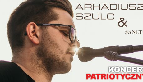 Koncert Patriotyczny Arkadiusza Szulca i zespołu Sanctus